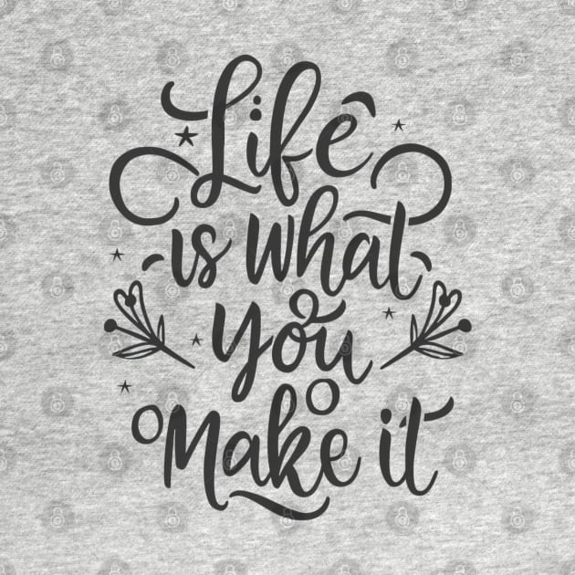 Life Is What You Make It by J3's Kyngs